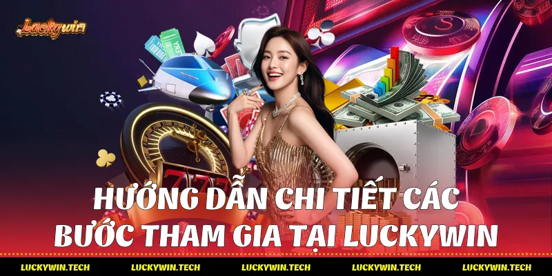 Hướng dẫn chi tiết các bước tham gia tại Luckywin